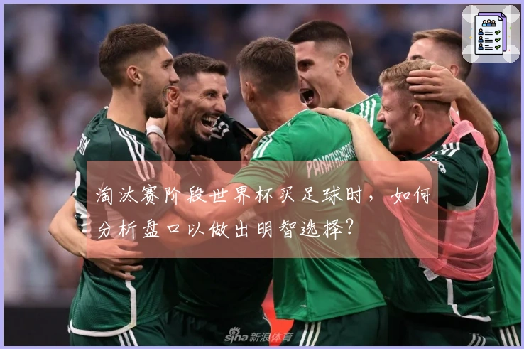 淘汰赛阶段世界杯买足球时，如何分析盘口以做出明智选择？