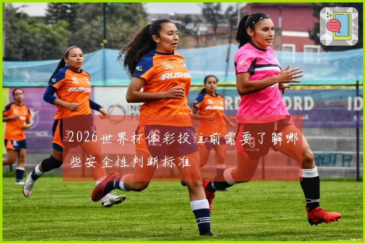 2026世界杯体彩投注前需要了解哪些安全性判断标准