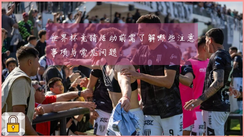 世界杯竞猜活动前需了解哪些注意事项与常见问题