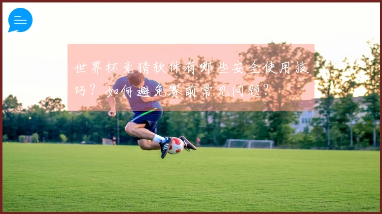 世界杯竞猜软件有哪些安全使用技巧？如何避免赛前常见问题？