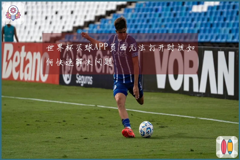 世界杯买球APP页面无法打开时该如何快速解决问题